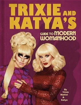 Trixie & Katya’s Guide To Modern Womanhood by Trixie Mattel and Katya Zamolodchikova
