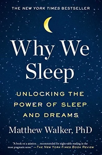 Why We Sleep: Unlocking the Power of Sleep and Dreams by Matthew Walker, Ph.D.