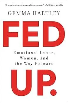 Fed Up: Emotional Labor, Women, and the Way Forward by Gemma Hartley
