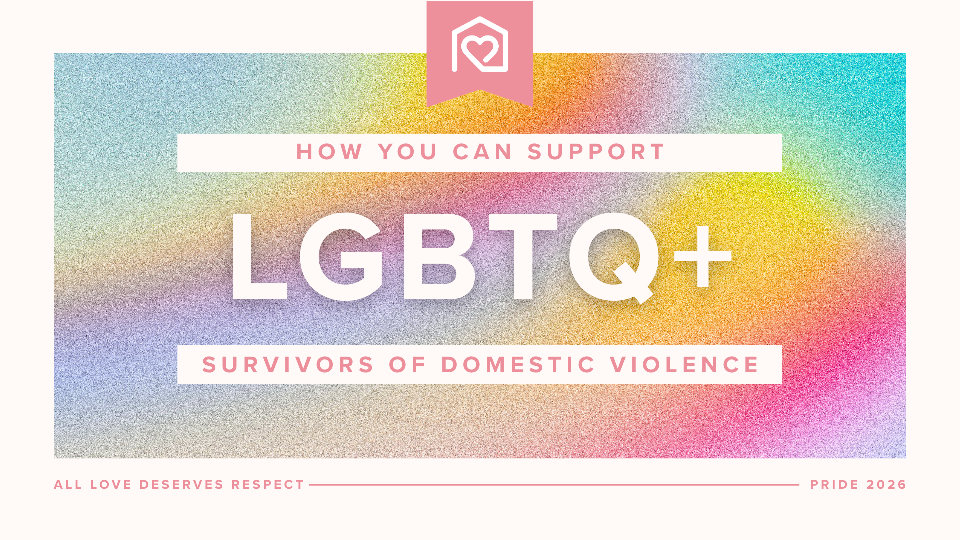 All Love Deserves Safety: How You Can Support LGBTQ+ Survivors of Domestic Violence 