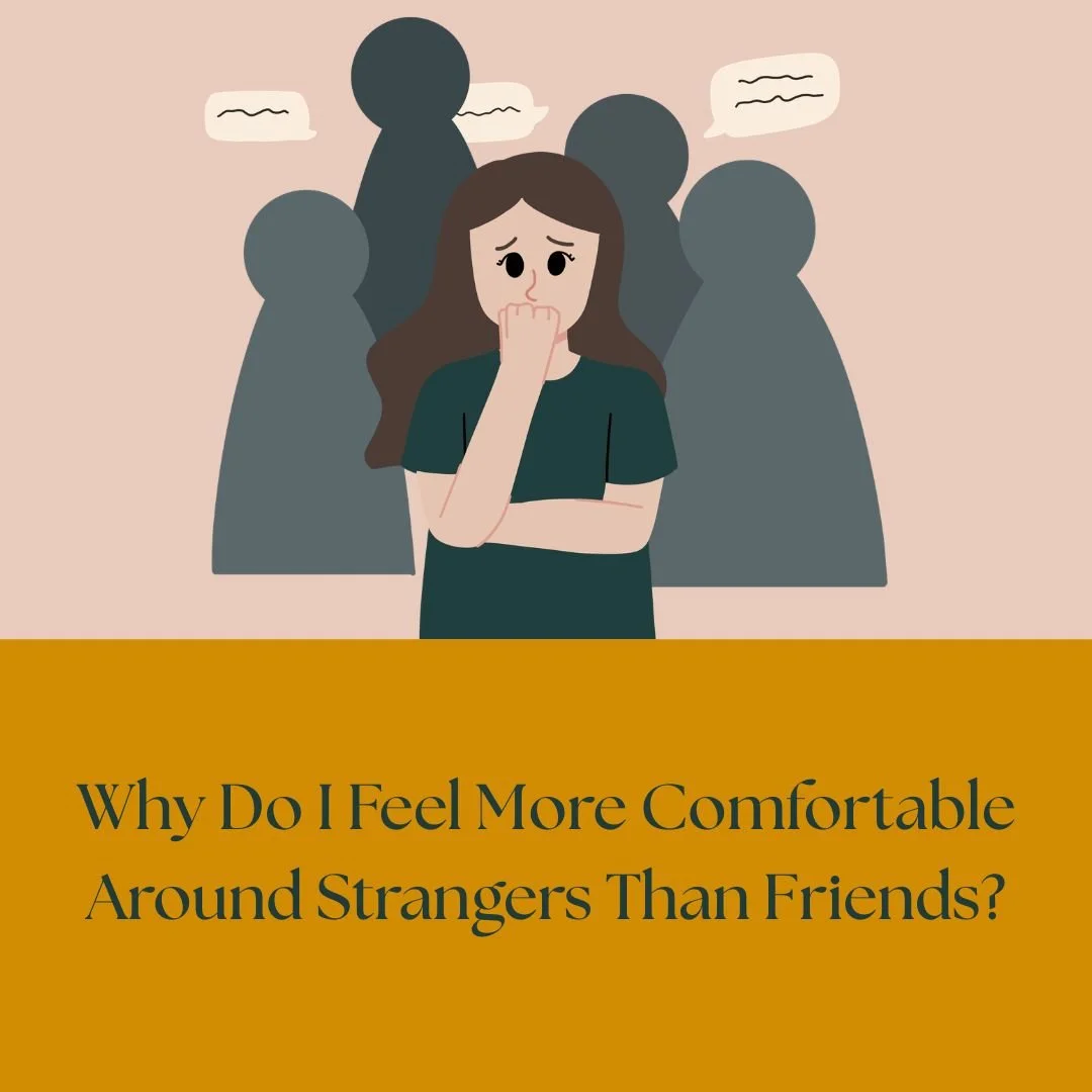Why Do I Feel More Comfortable Around Strangers Than Friends?