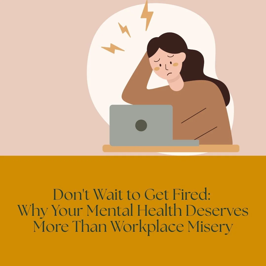 Don't Wait to Get Fired: Why Your Mental Health Deserves More Than Workplace Misery
