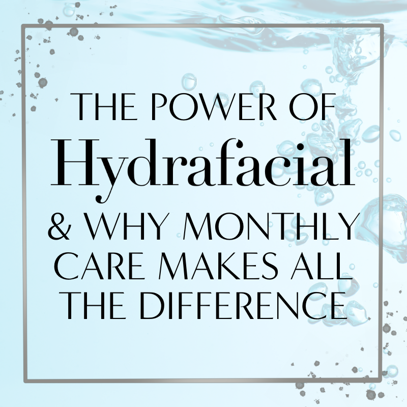 The Power of HydraFacial + Why Monthly Care makes all the difference