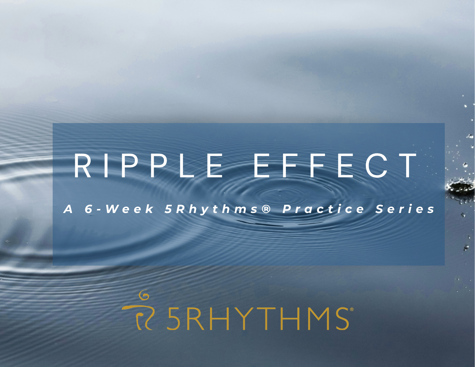 Ripple Effect : A 6 week 5Rhythms Practice Series 