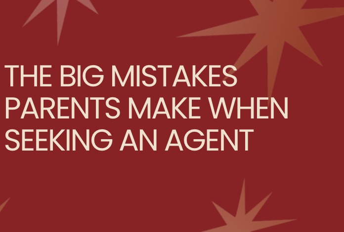 The BIG Mistakes Parents Make When Seeking An Agent