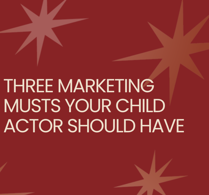 Three Marketing MUSTS Your Child Actor Should Have