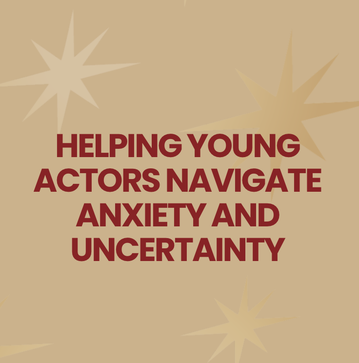 Helping Young Actors Navigate Anxiety and Uncertainty