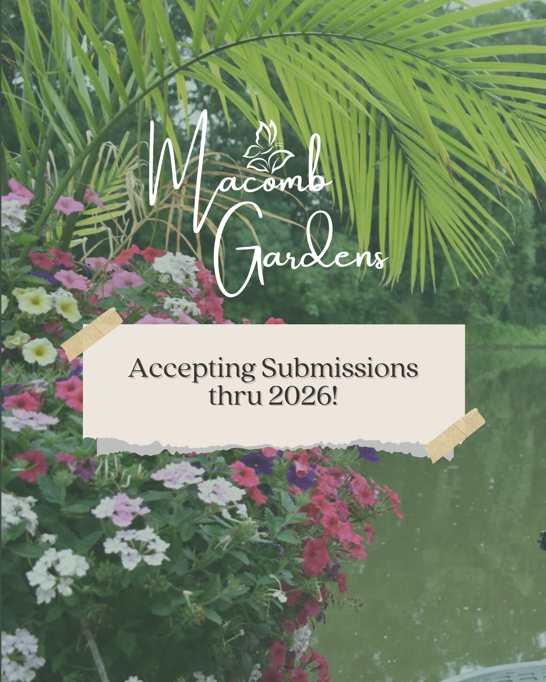 Flowers and tropical shrub along waterway with Macomb Gardens logo and sticky note attached reading: "Accepting submissions thru 2026!"