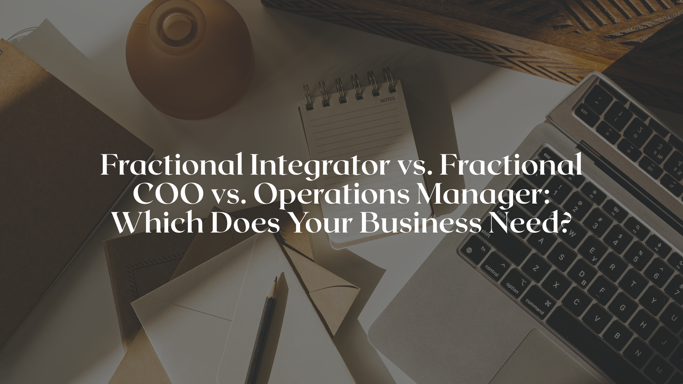 Fractional Integrator vs. Fractional COO vs. Operations Manager: Which Does Your Business Need?