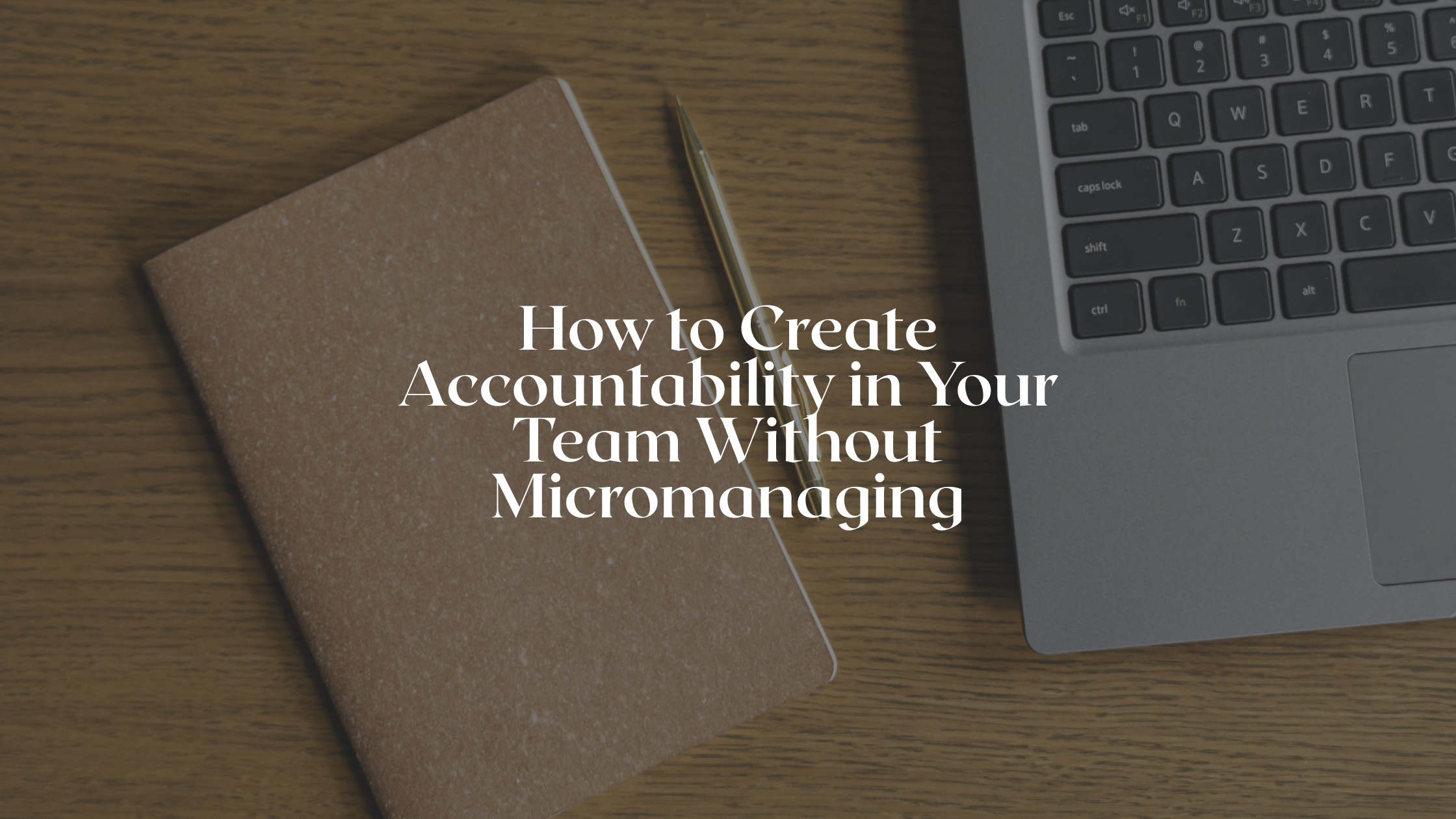 How to Create Accountability in Your Team Without Micromanaging