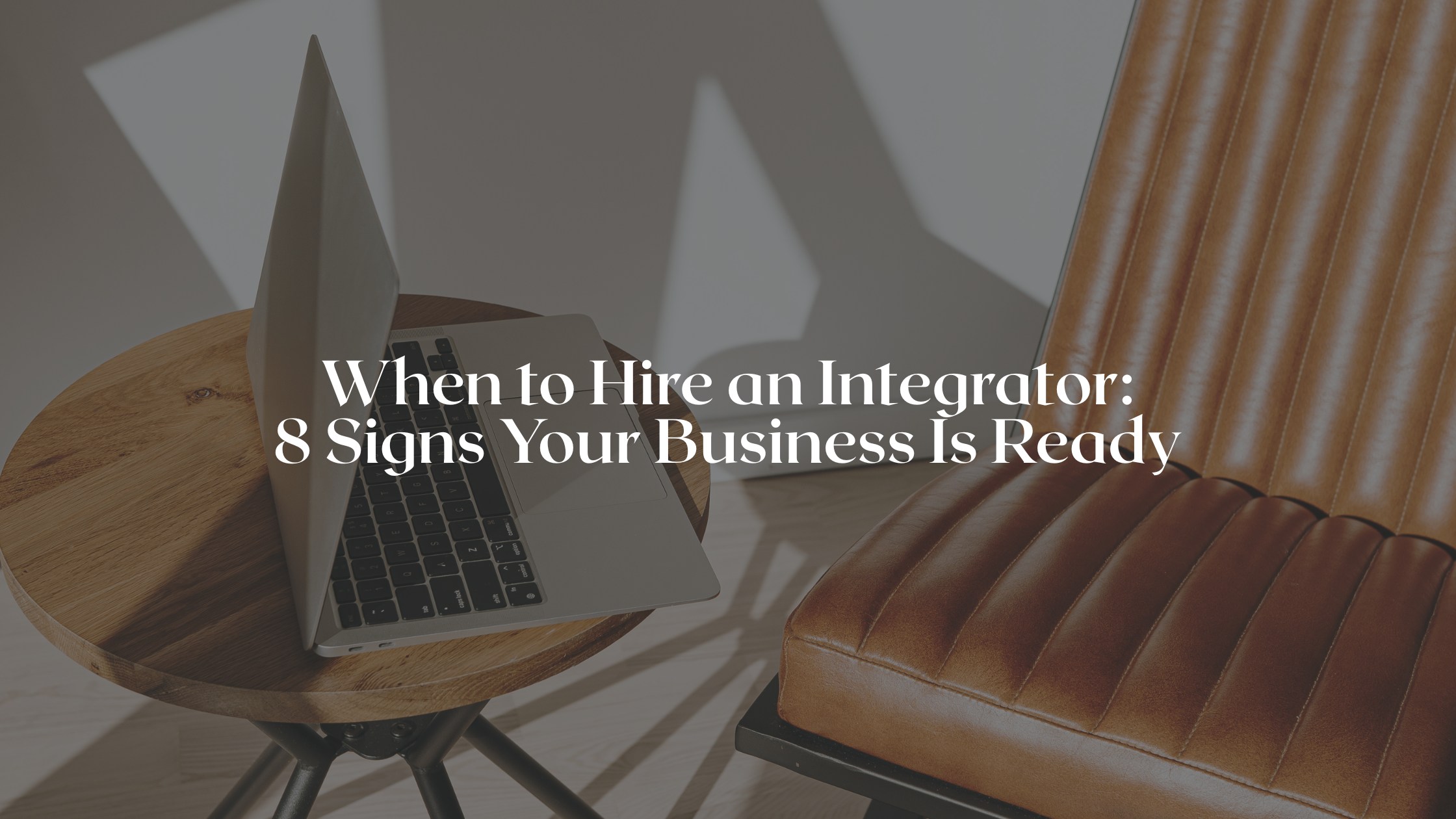 When to Hire an Integrator: 8 Signs Your Business Is Ready