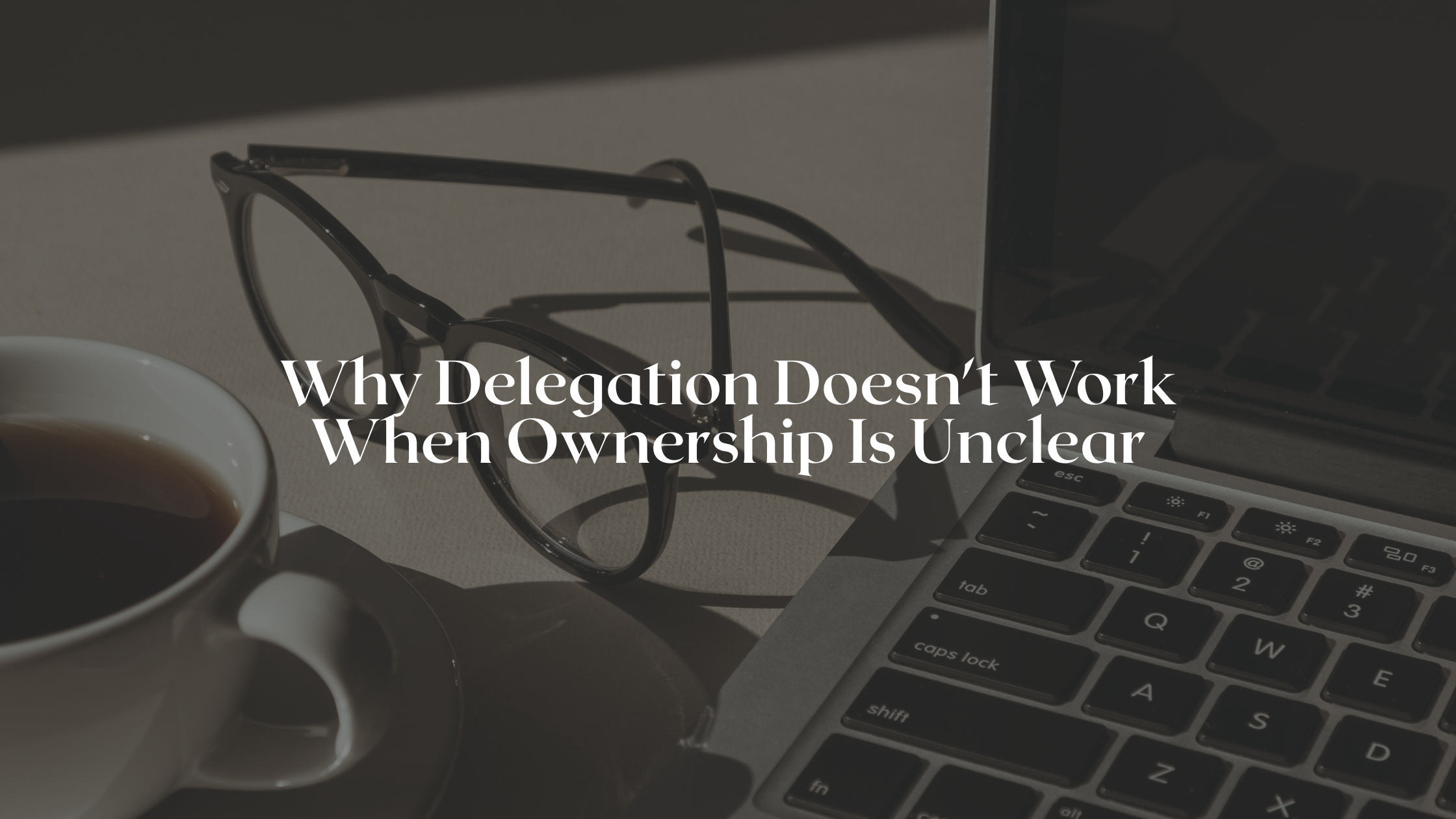 Why Delegation Doesn't Work When Ownership Is Unclear