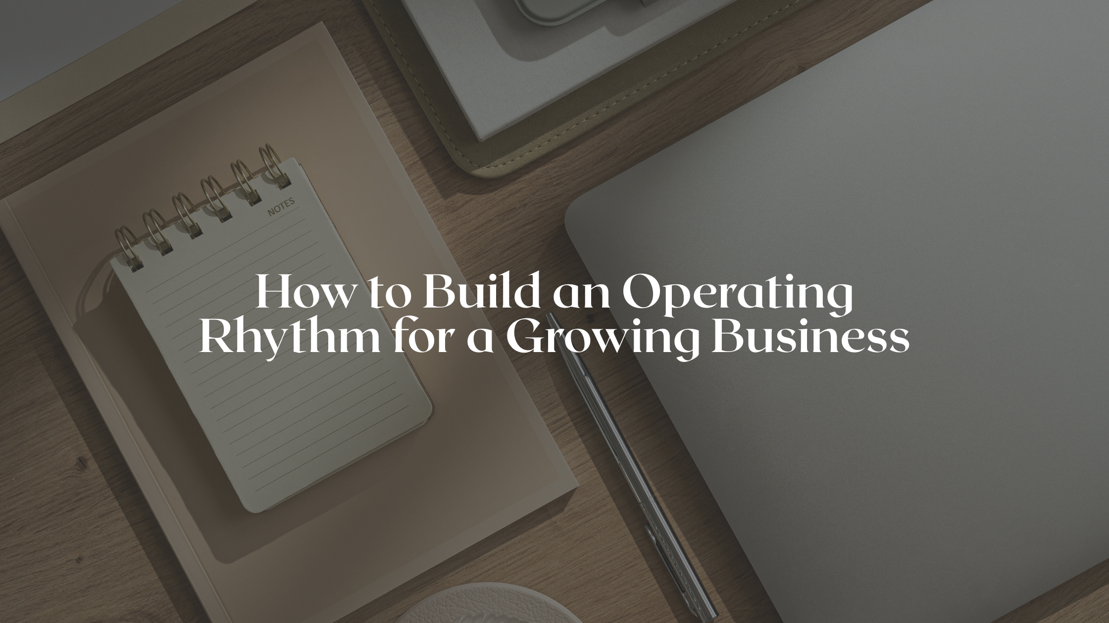 How to Build an Operating Rhythm for a Growing Business
