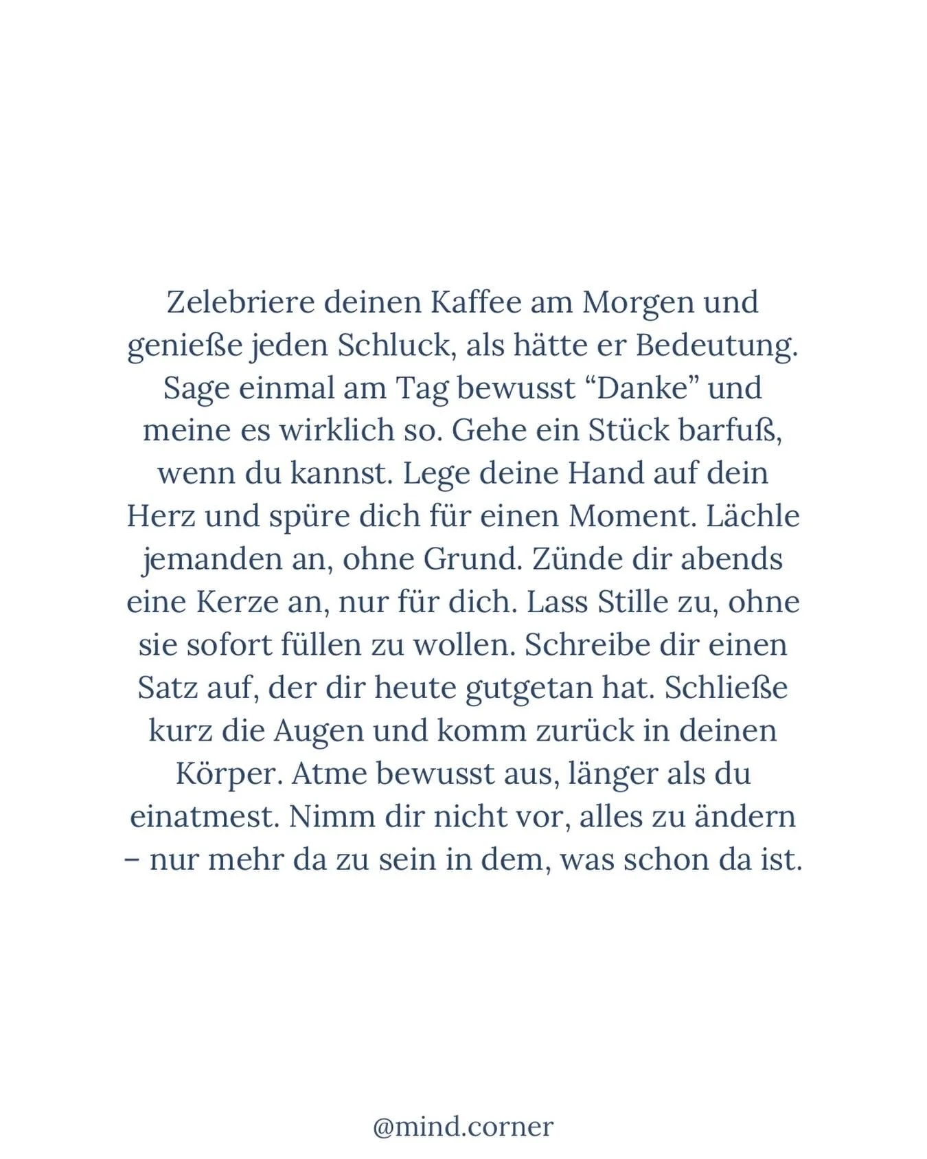 Es sind nicht die gro&szlig;en Ver&auml;nderungen, die dich zur&uuml;ck zu dir bringen &ndash; es sind die kleinen Momente, in denen du dich selbst wieder sp&uuml;rst. 

Wenn du morgens kurz inneh&auml;ltst, bevor die Welt dich ruft. 

Wenn du deinen