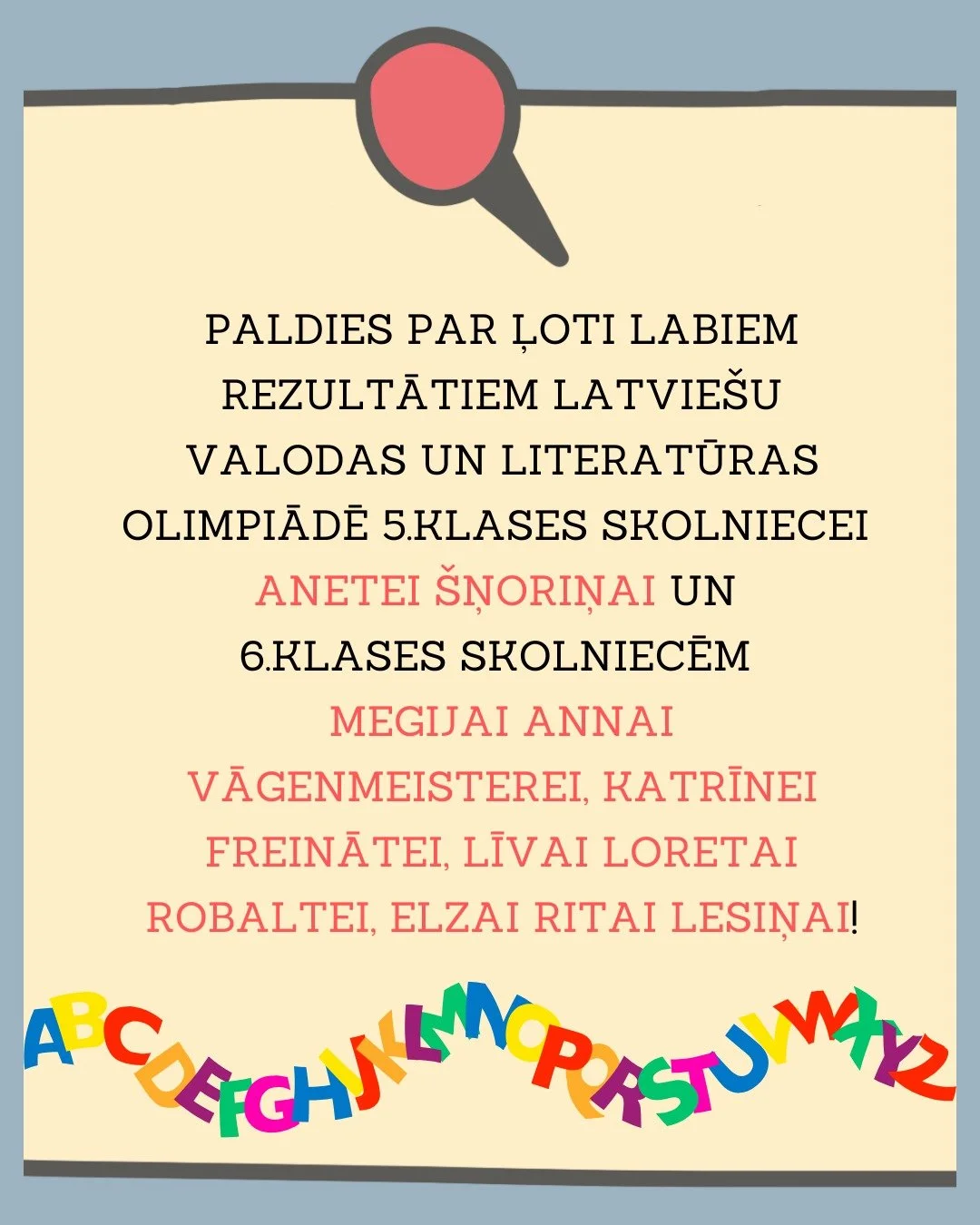 📚Lepojamies ar mūsu skolniecēm! 📚

Sirsnīgi sveicam 5. klases skolnieci Aneti &Scaron;ņorinu un 6. klases skolnieces Megiju Annu Vāgenmeisteri, Katrīni Freināti, Līvu Loretu Robalti, Elzu Ritu Lesiņu ar ļoti labiem rezultātiem latvie&scaron;u valod