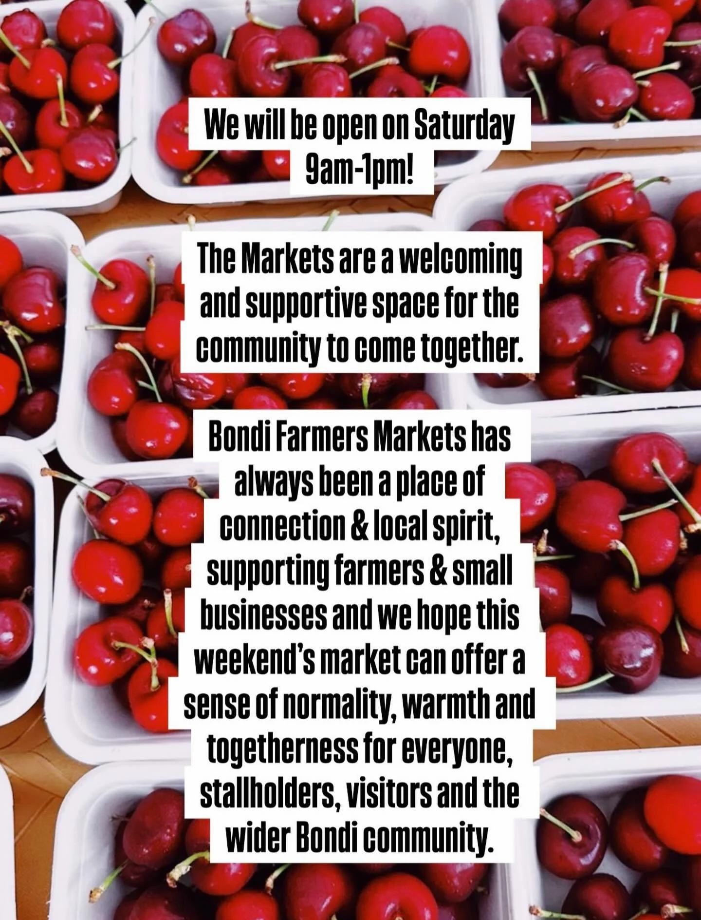 We will be open on Saturday! 🍒

The Markets is a welcoming and supportive space for the community to come together.

Bondi Farmers Markets has always been a place of connection and local spirit, supporting farmers and small businesses and we hope th