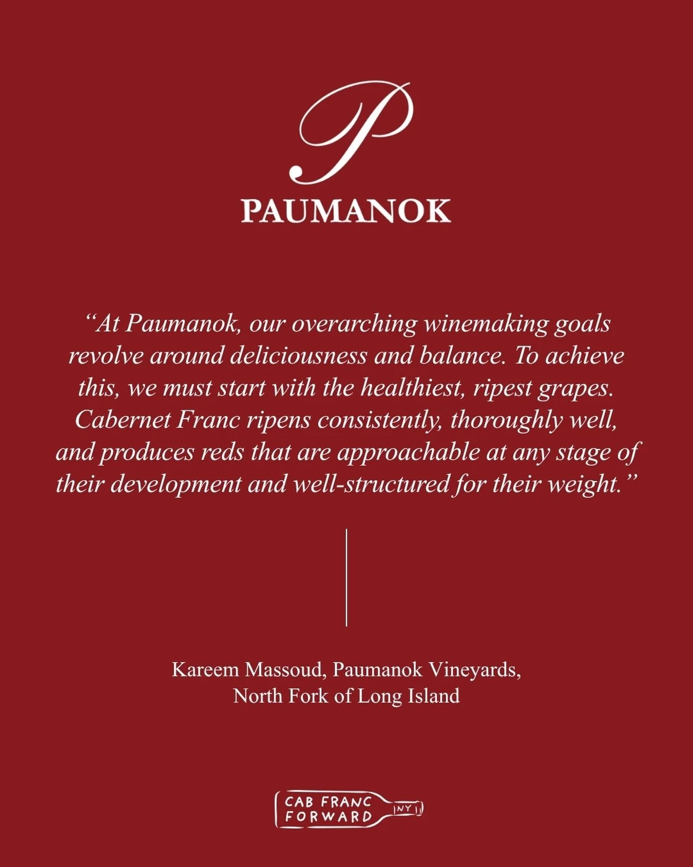 Kareem Massoud of @paumanokvineyards shares the unique character behind their #NYCabFranc🍷: 

&ldquo;At Paumanok, our overarching winemaking goals revolve around deliciousness and balance. To achieve this, we must start with the healthiest, ripest g