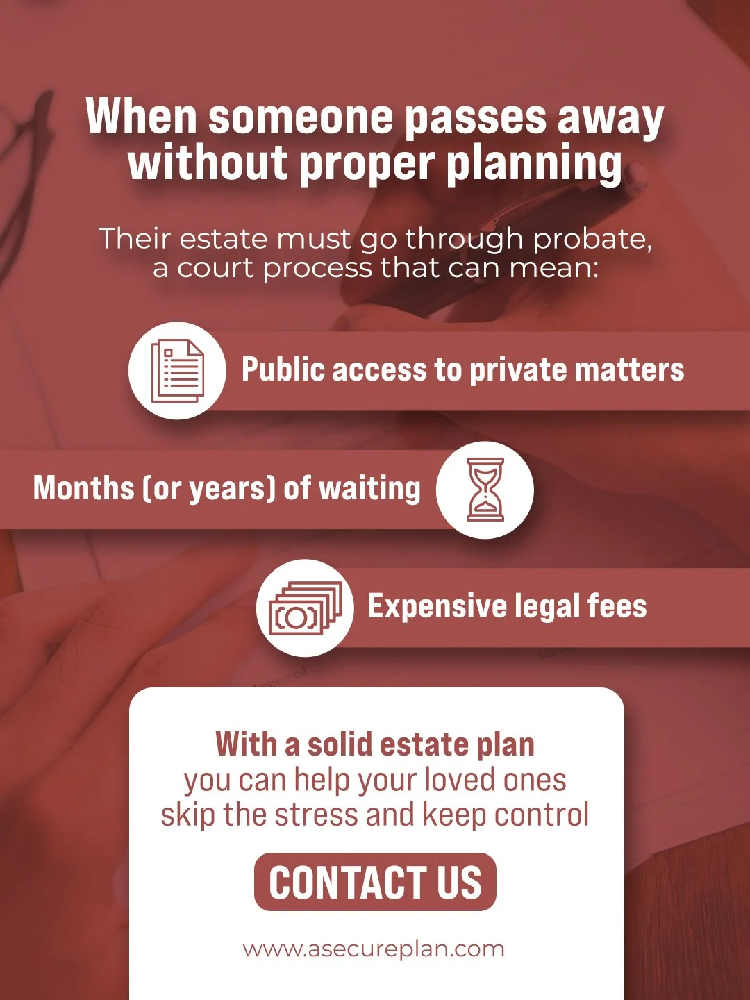 Most people don&rsquo;t realize how complex the probate process can be &mdash; until their family has to face it.

Probate is the court-supervised process of distributing someone&rsquo;s assets after they pass away.
It often means long delays, unexpe