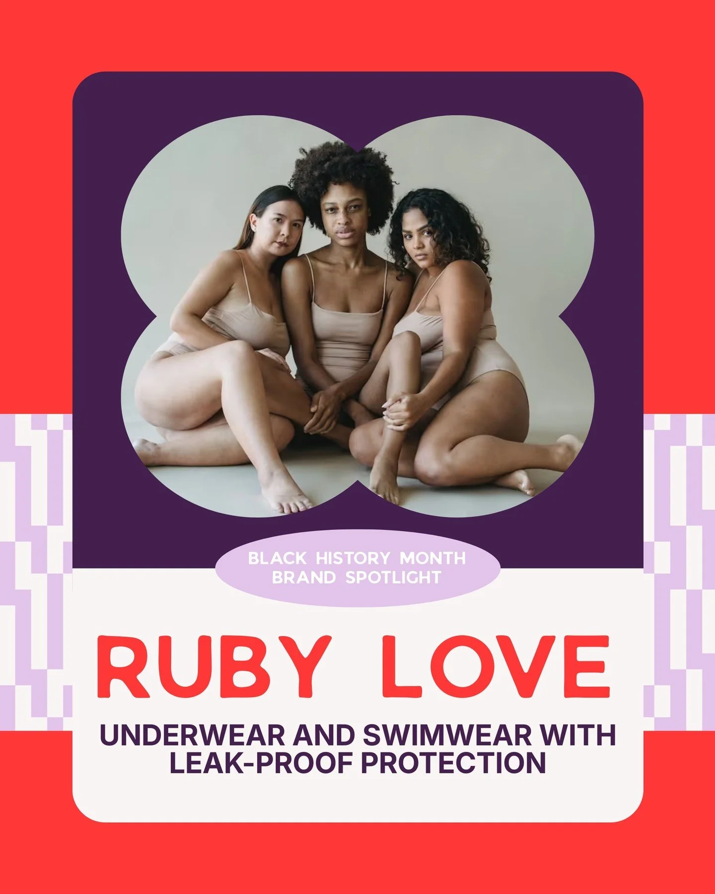 Founded in 2015 by Crystal Etienne, Ruby Love creates leak-proof underwear and swimwear designed to keep periods from getting in the way of everyday life.

Their innovative, comfortable designs offer protection, confidence, and freedom on all days! 
