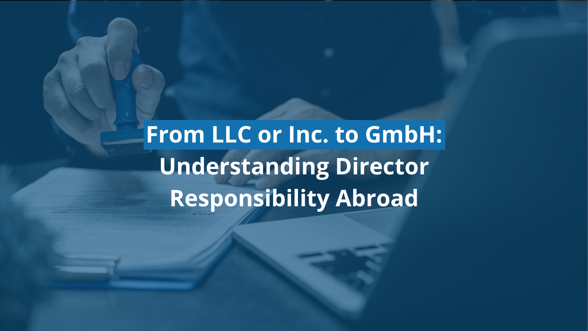 Managing Director Liability in Germany: What U.S. Executives Need to Know