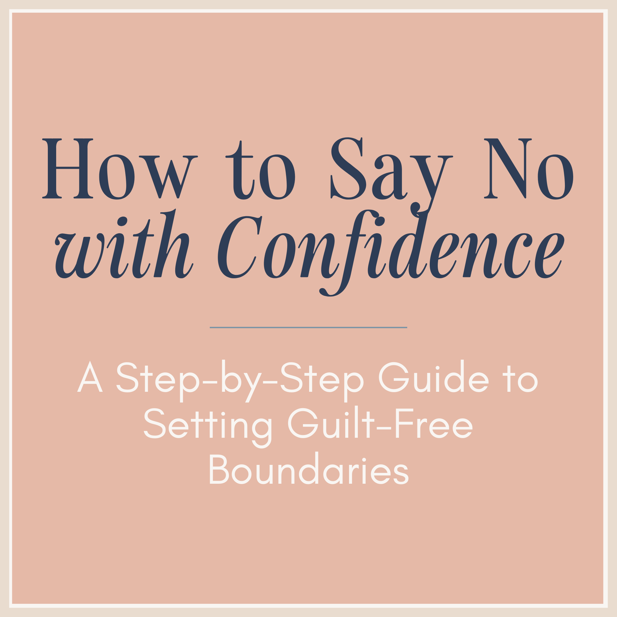 How to Say No with Confidence: A Step-by-Step Guide to Setting Guilt-Free Boundaries