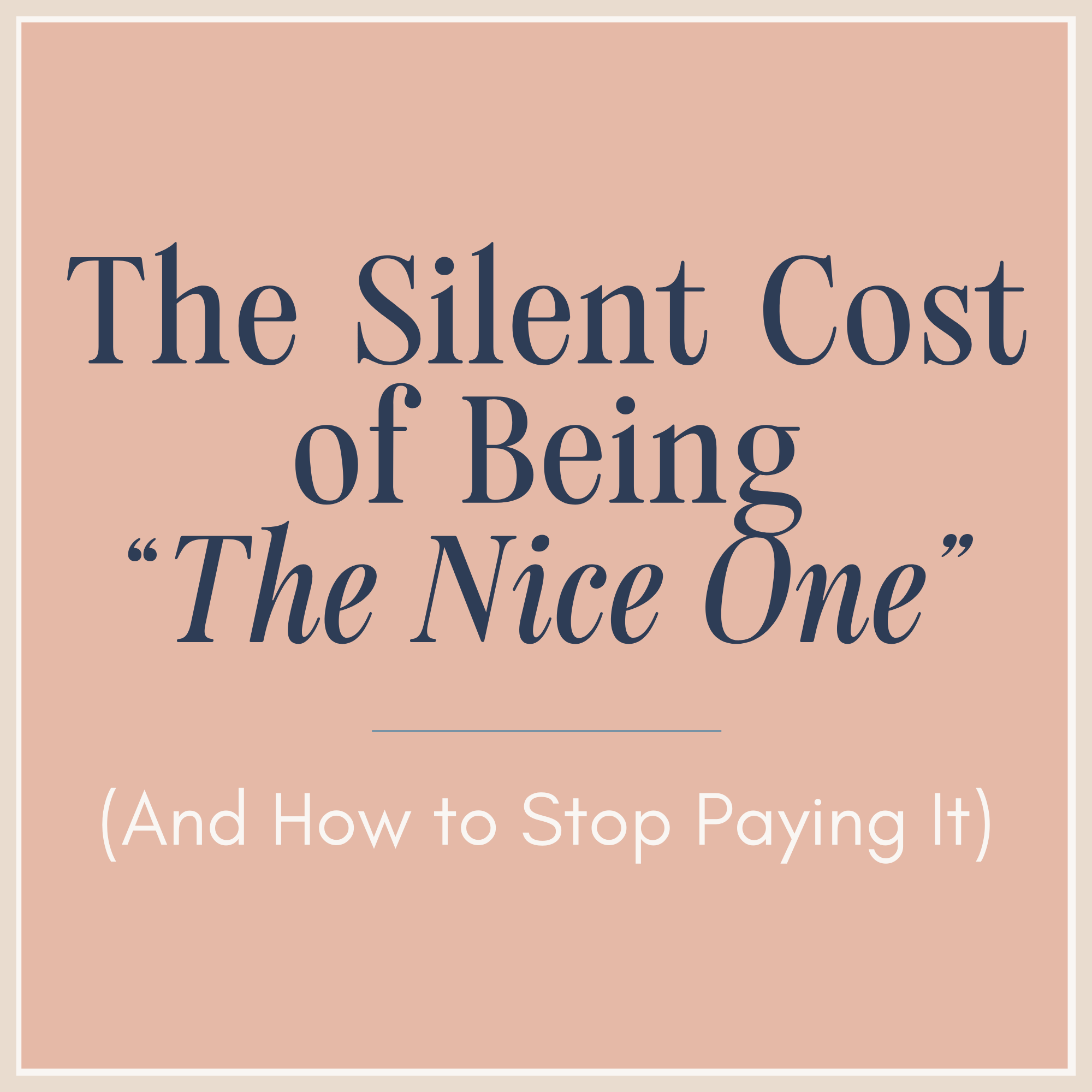 The Silent Cost of Being “The Nice One” (And How to Stop Paying It)