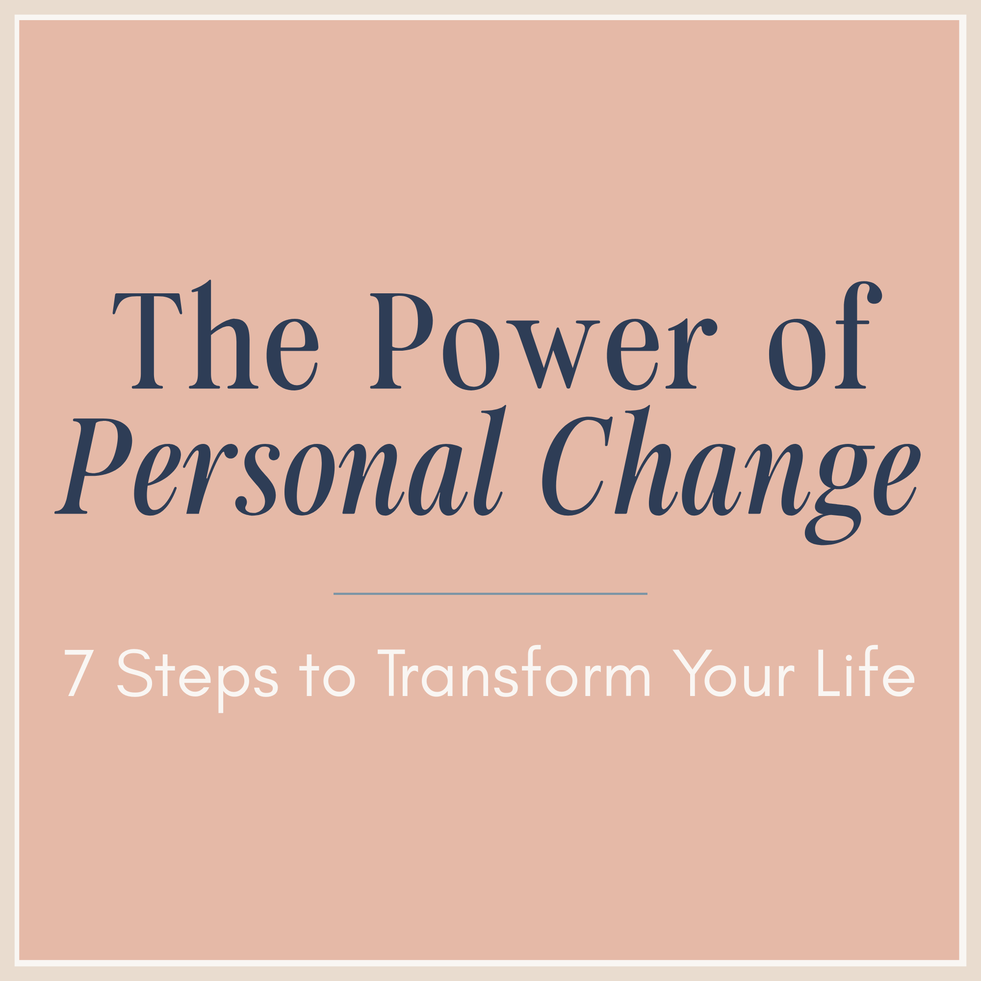 The Power of Personal Change (7 Steps to Transform Your Life)