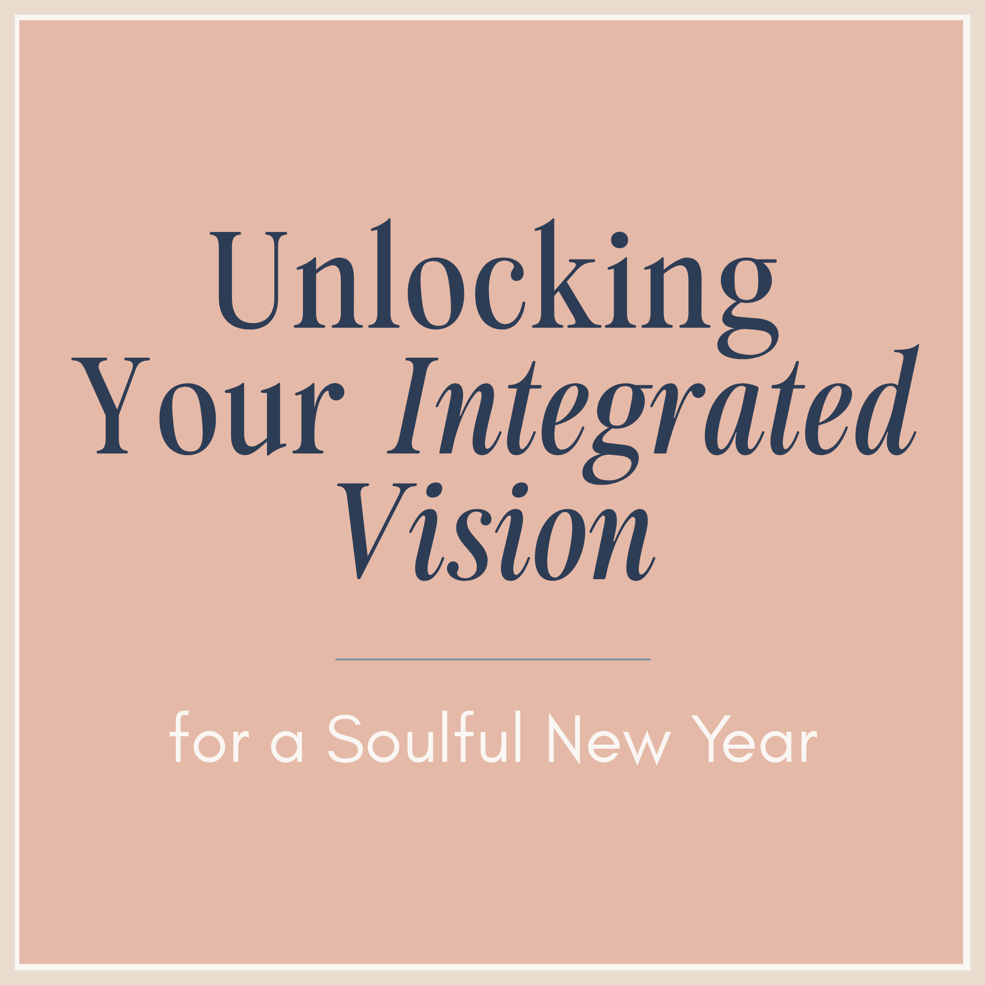 Unlocking Your Integrated Vision for a Soulful New Year