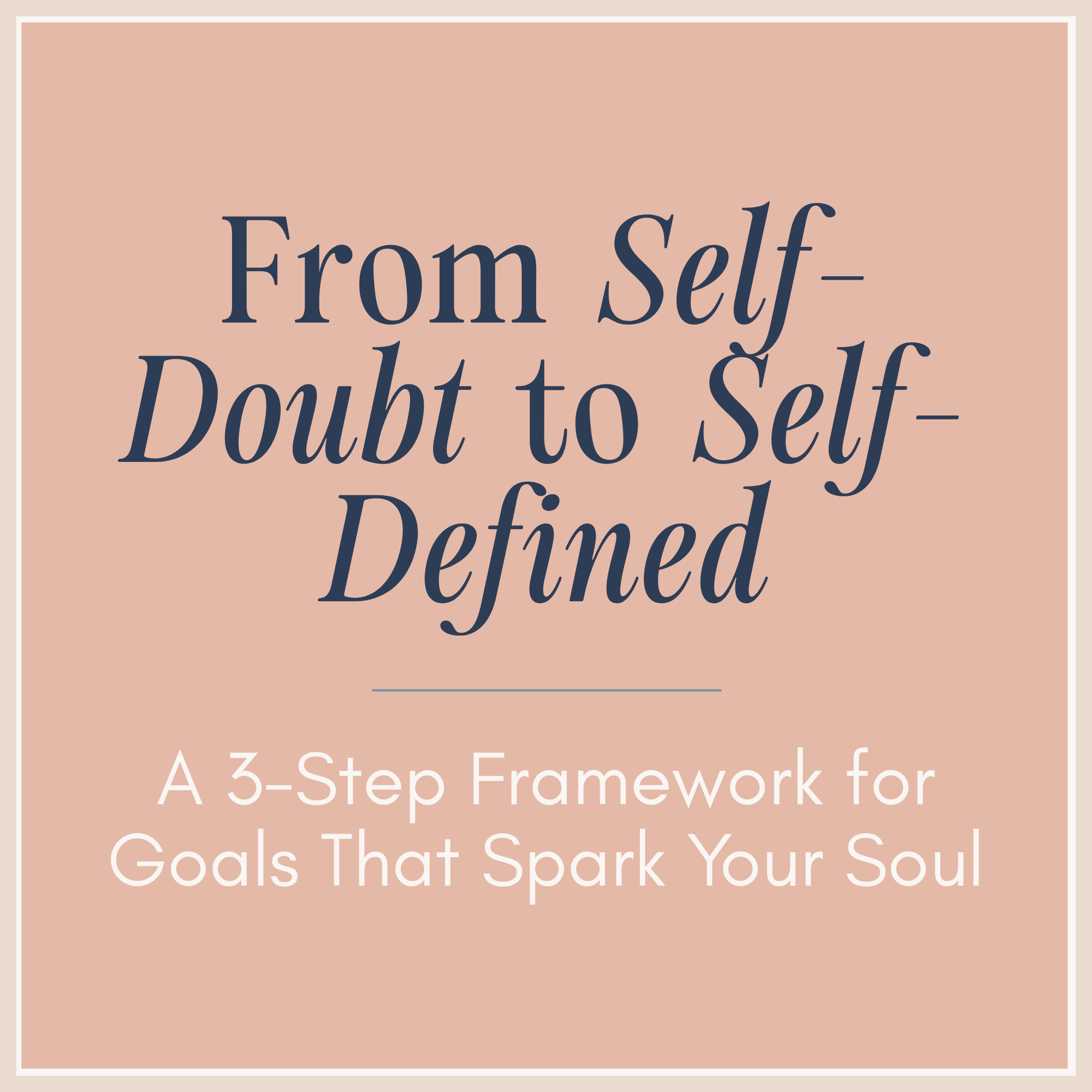 From Self-Doubt to Self-Defined: A 3-Step Framework for Goals That Spark Your Soul