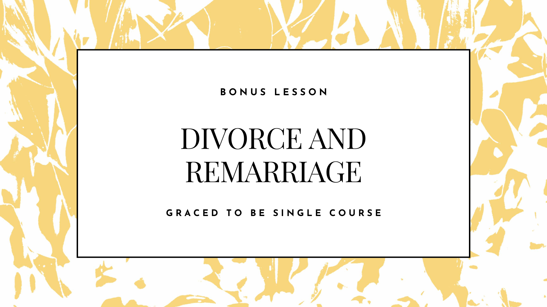 Graphic with gold abstract leaf pattern background, white central text box with black border, and text that reads 'Bonus Lesson Divorce and Remarriage Graced to be Single Course'.