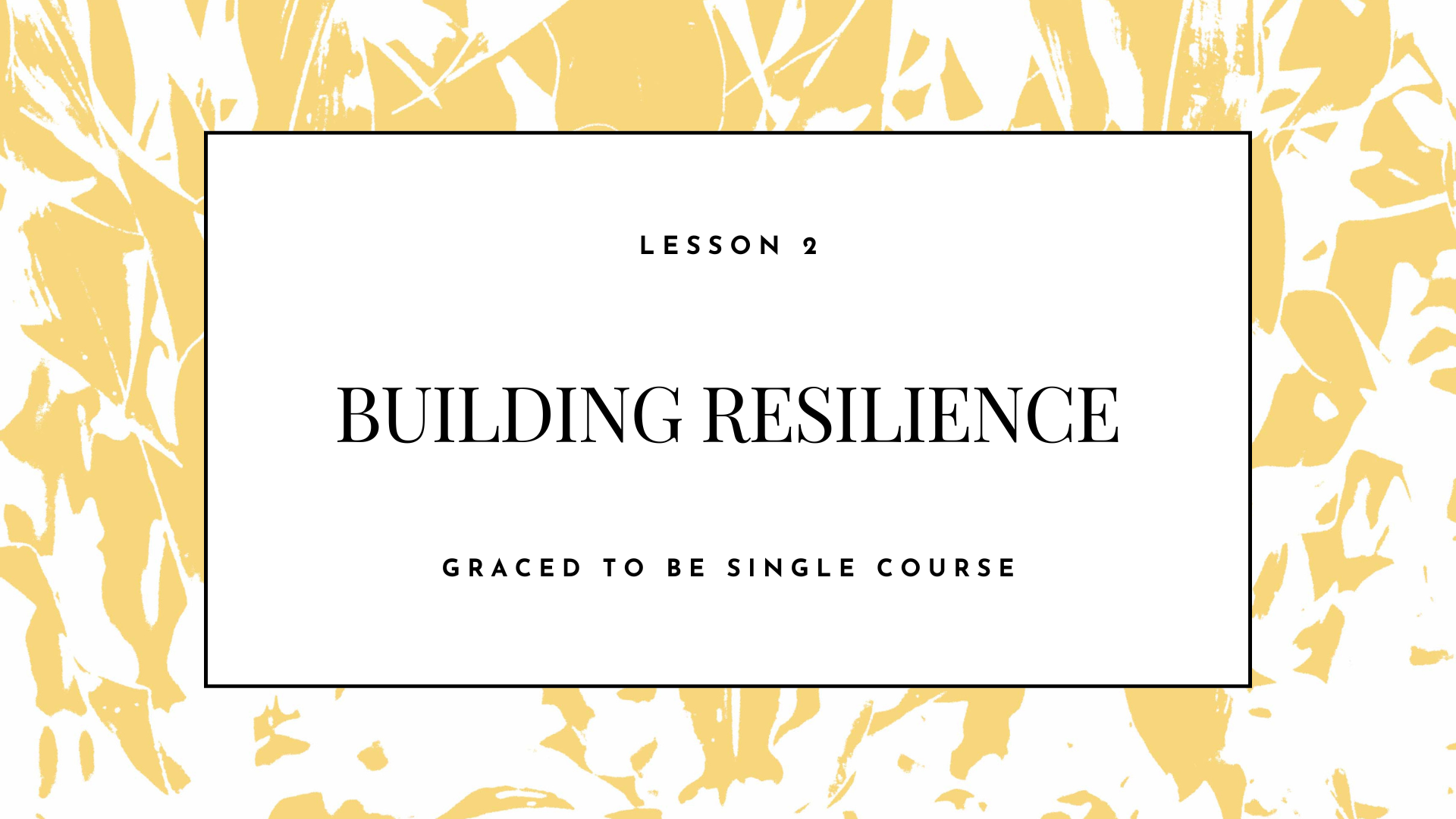 Lesson slide with the title 'Building Resilience' and the subtitle 'Graced to be single course,' set against a yellow abstract leaf pattern background.