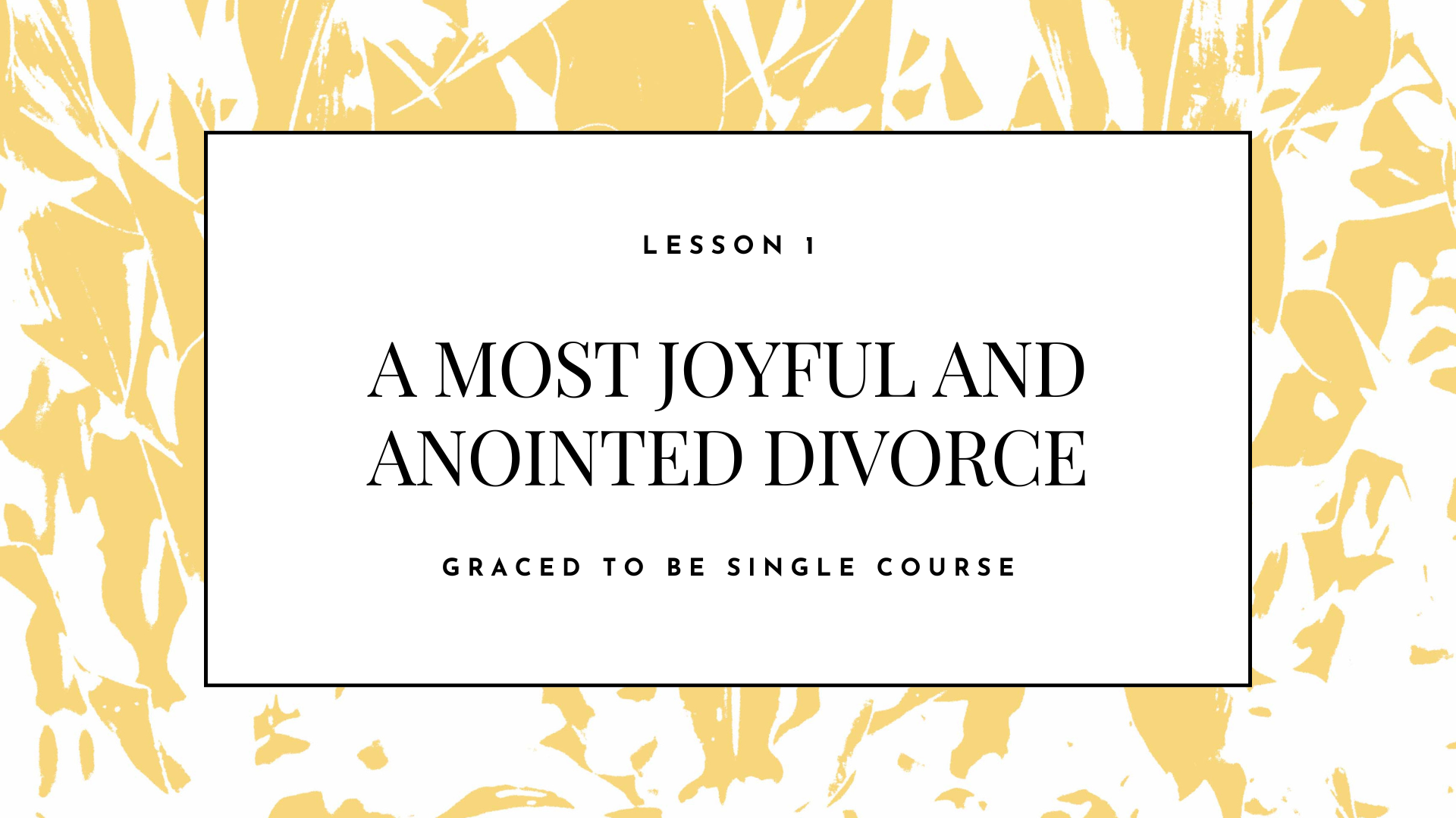 A slide with the title "Lesson 1: A Most Joyful and Anointed Divorce, Graced to Be Single Course", featuring a background with gold and white abstract leaf patterns.