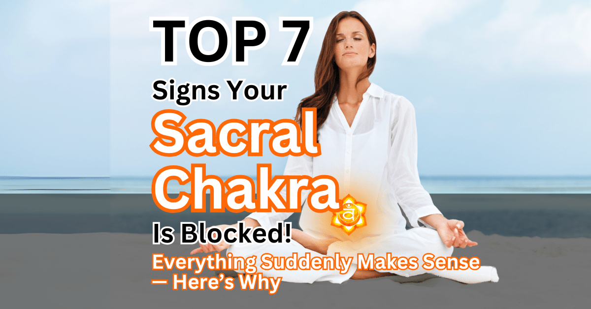 Top 7 Signs Your Sacral Chakra Is Blocked
