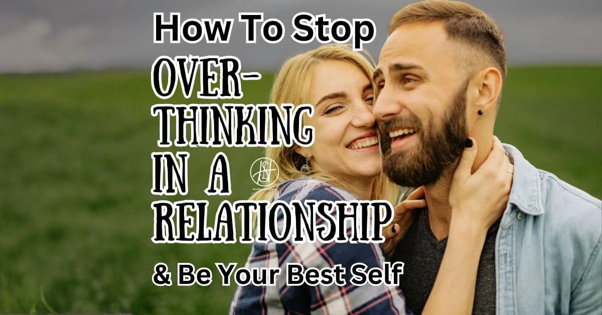 How To Stop Overthinking in a Relationship and Be Your Best Self