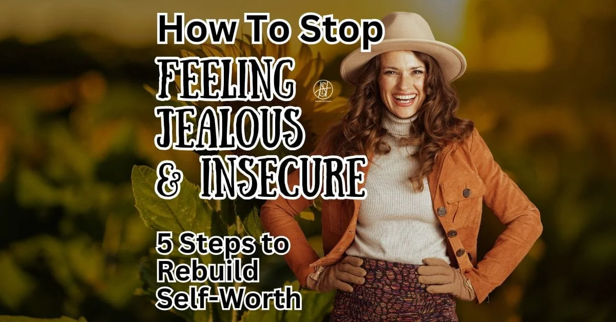 How to Stop Feeling Jealous and Insecure: 5 Steps to Rebuild Self-Worth