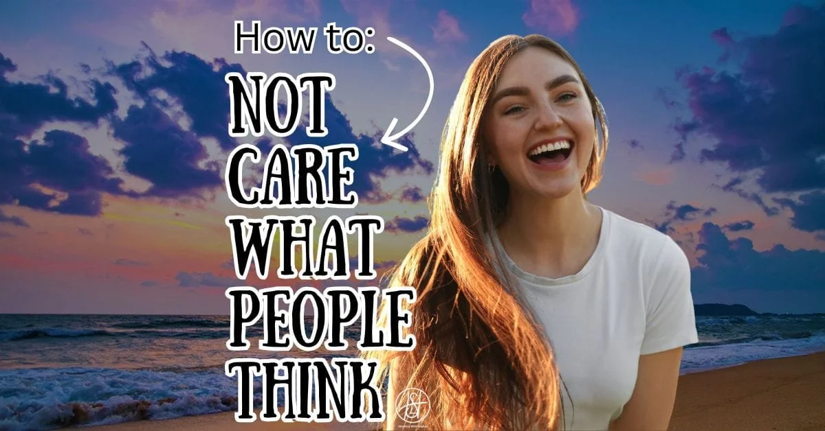 How to Not Care What People Think: A Powerful Guide to Confidence