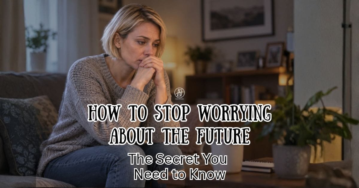 How to Stop Worrying About the Future: The Secret You Need to Know