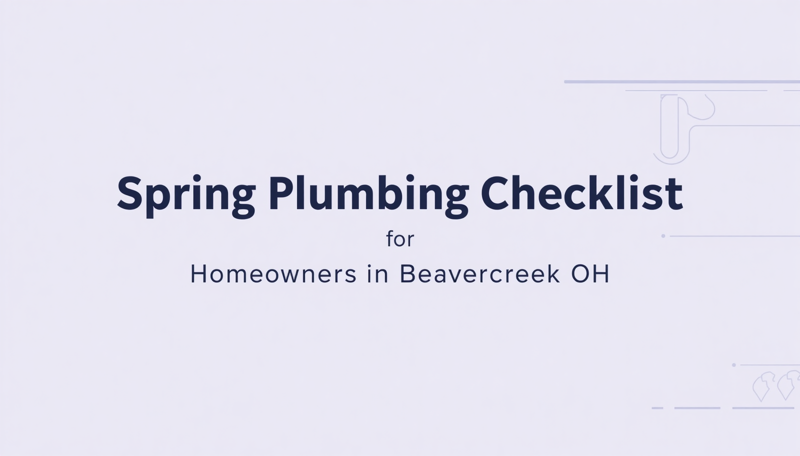 🌱 Spring Plumbing Checklist for Homeowners in Beavercreek, OH