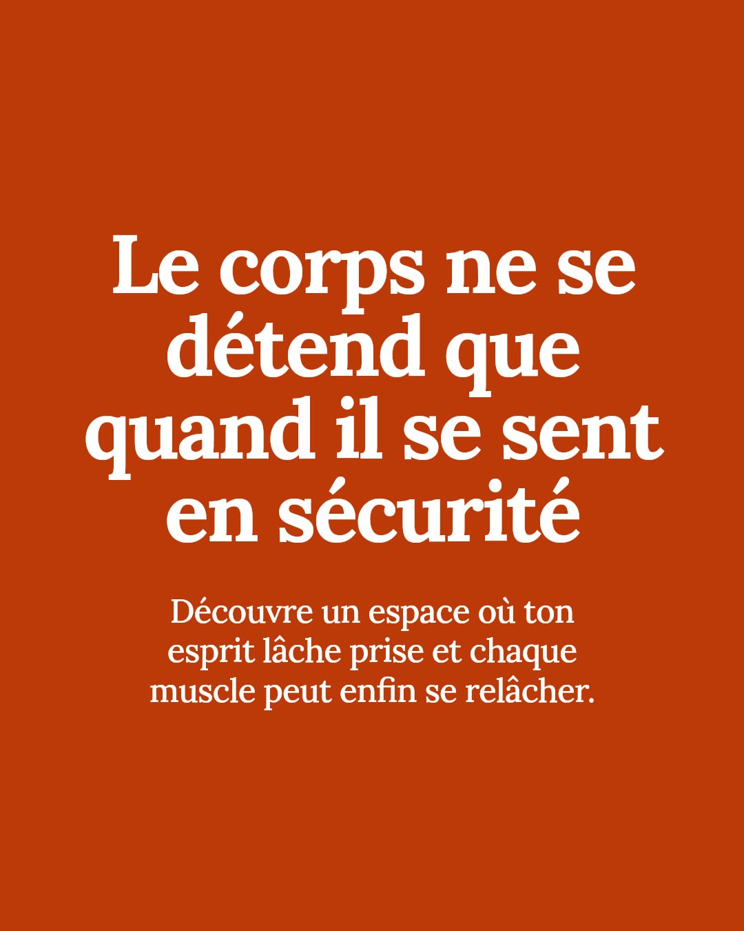 Un corps ne peut se d&eacute;tendre profond&eacute;ment que lorsqu'il se sent en s&eacute;curit&eacute;.

Dans un espace s&eacute;curisant, ton esprit l&acirc;che prise, ton souffle ralentit, et chaque muscle peut enfin se rel&acirc;cher sans crainte