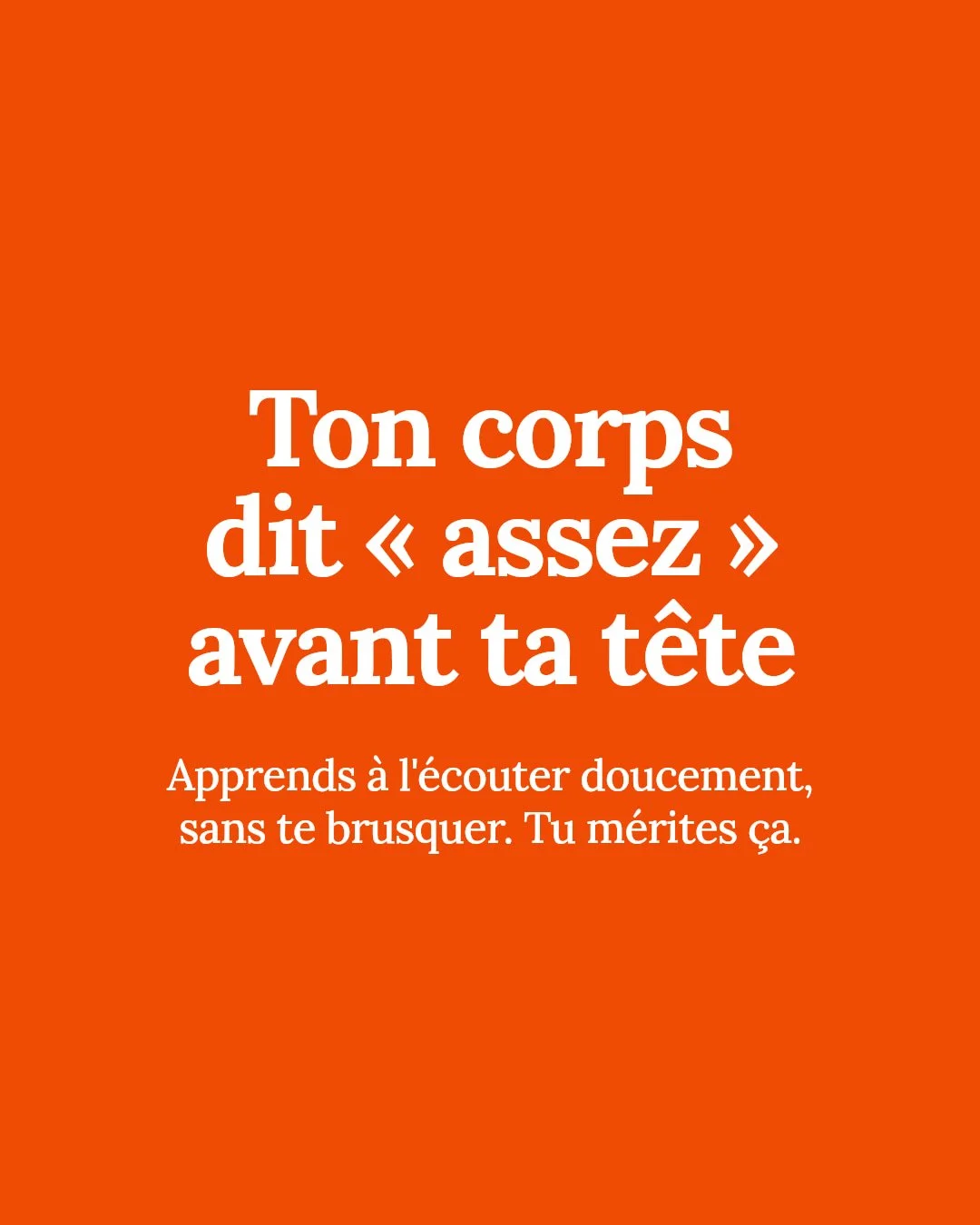 Ton corps dit &laquo; assez &raquo; avant ta t&ecirc;te. Apprends &agrave; l'&eacute;couter doucement, sans te brusquer. Tu m&eacute;rites &ccedil;a.