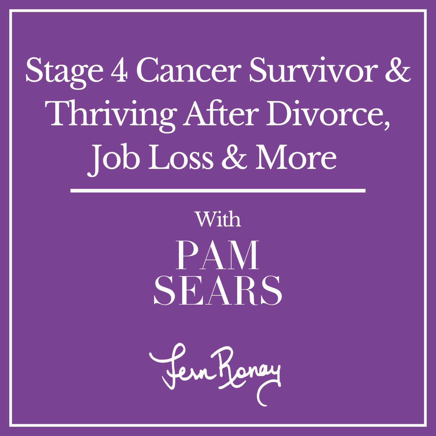 Stage 4 Cancer Survivor & Thriving After Divorce, Job Loss & More with Psychic Medium Pam Sears