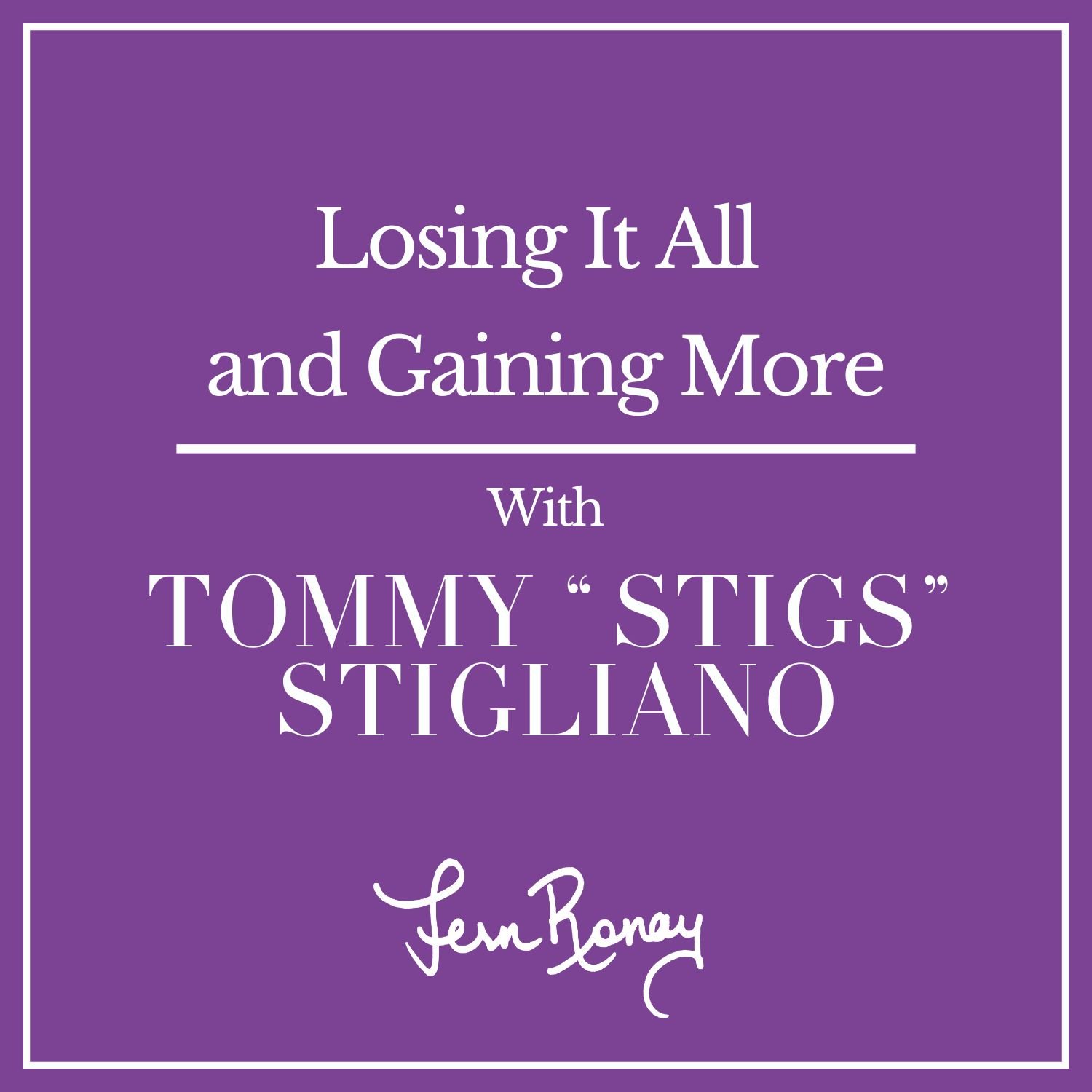 Losing It All and Gaining More with Tommy "Stigs" Stigliano