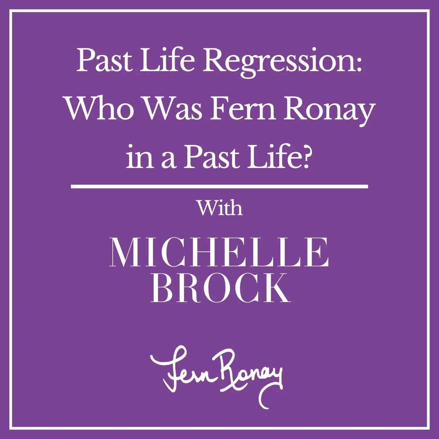Past Life Regression: Who was Fern Ronay in a Past Life?