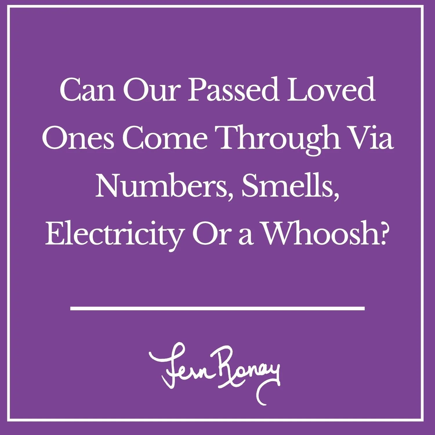 Can Our Passed Loved Ones Come Through via Numbers, Smells, Electricity or a Whoosh?