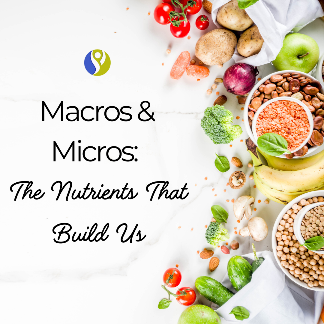 Macros & Micros: The Nutrients That Build Us