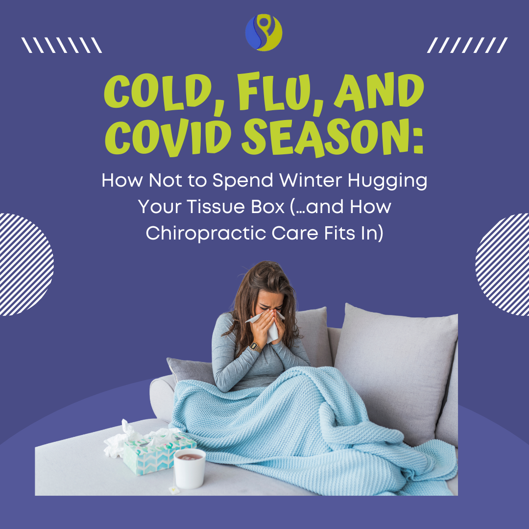 Cold, Flu, and COVID Season: How Not to Spend Winter Hugging Your Tissue Box (…and How Chiropractic Care Fits In)
