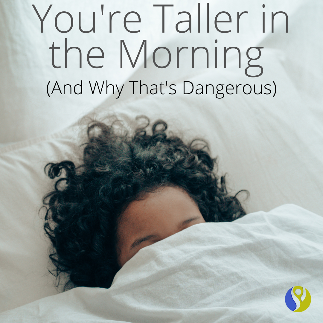 You're Taller in the Morning (And Why That's Dangerous)