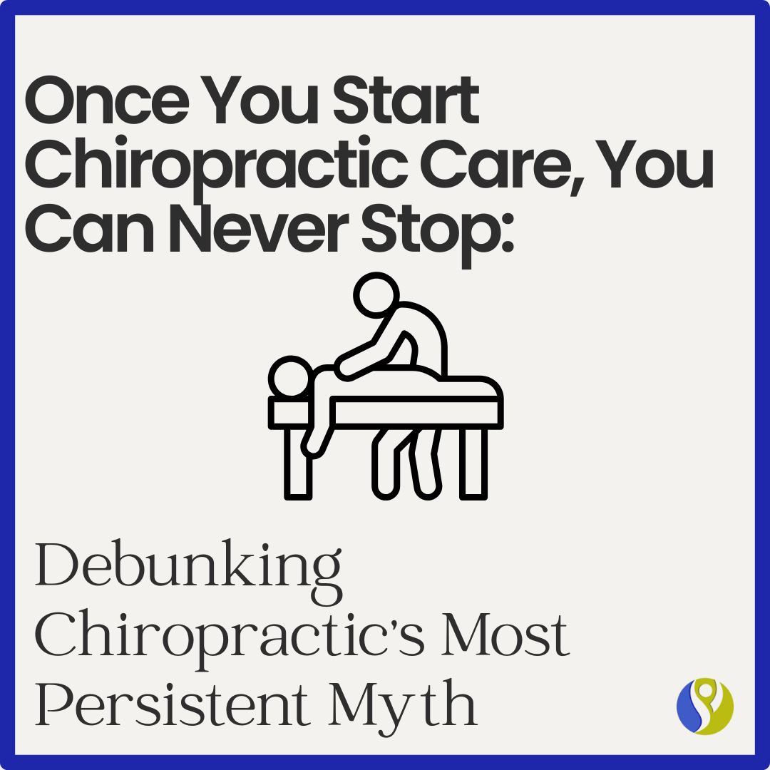 Once You Start Chiropractic Care, You Can Never Stop: Debunking Chiropractic's Most Persistent Myth