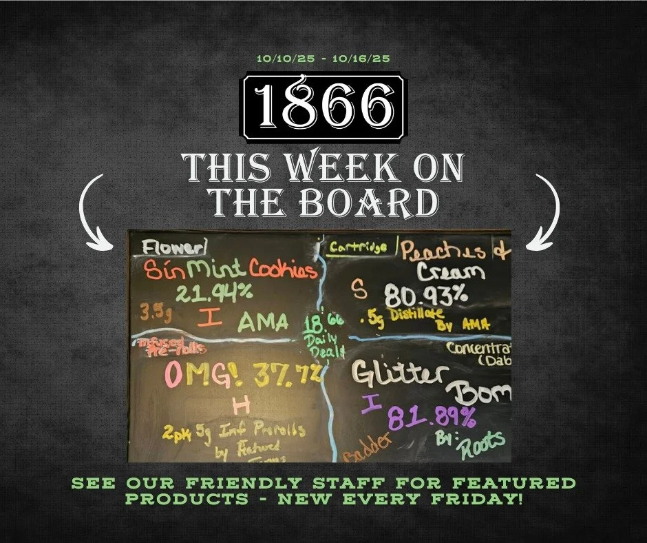 OMG - it's Fresh Drop Friday and the Big Board is ready to go. Check out this week's brand new cartridges, prerolls, concentrates and flowers too, and then come on down to the shop and pick something special out. See our fantastic budtenders for more