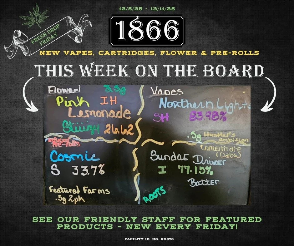 What's in store on the famous board this Fresh Drop Friday? A carefully curated selection of brand new vapes, concentrates, flower and pre-rolls, from new and old faves alike!  Check out our website for more info, or just come on in and see our aweso